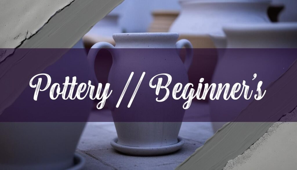 How to Start Pottery Hobby: A Beginner's Guide