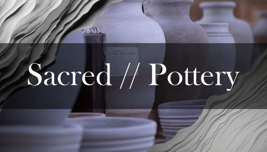 Sacred Clay: Pottery in Religious Ceremony