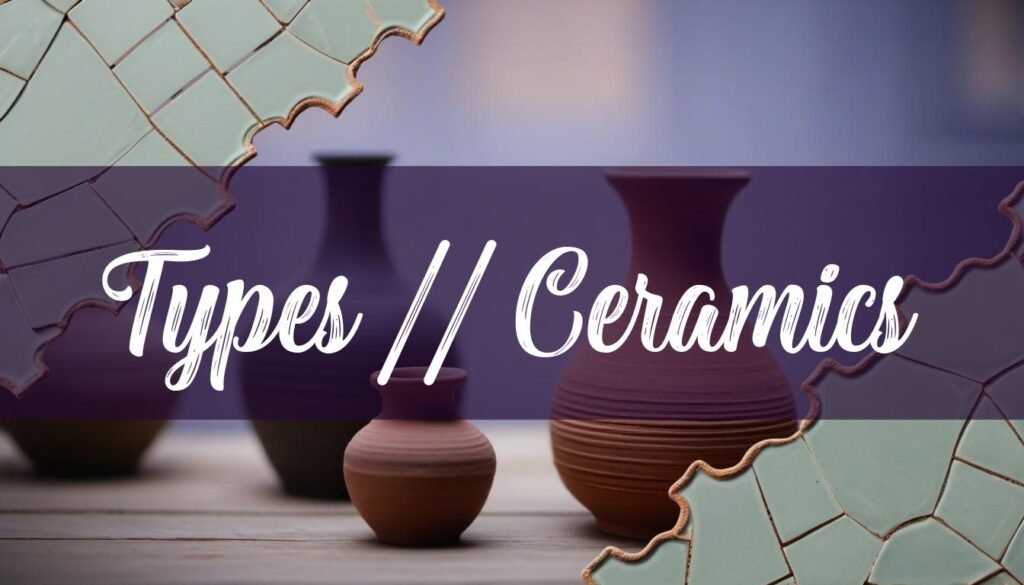 What Are the 3 Types of Ceramics? A Detailed Guide