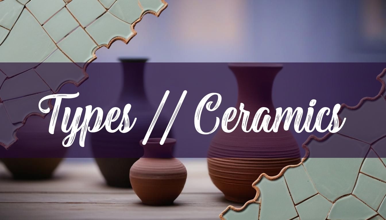 What Are the 3 Types of Ceramics? A Detailed Guide - PotteryGeek